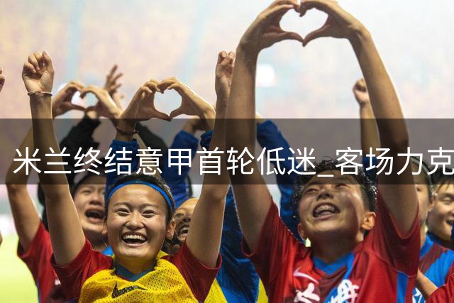 米兰终结意甲首轮低迷 客场力克都灵迎开门红